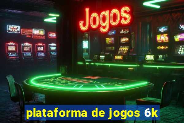 plataforma de jogos 6k